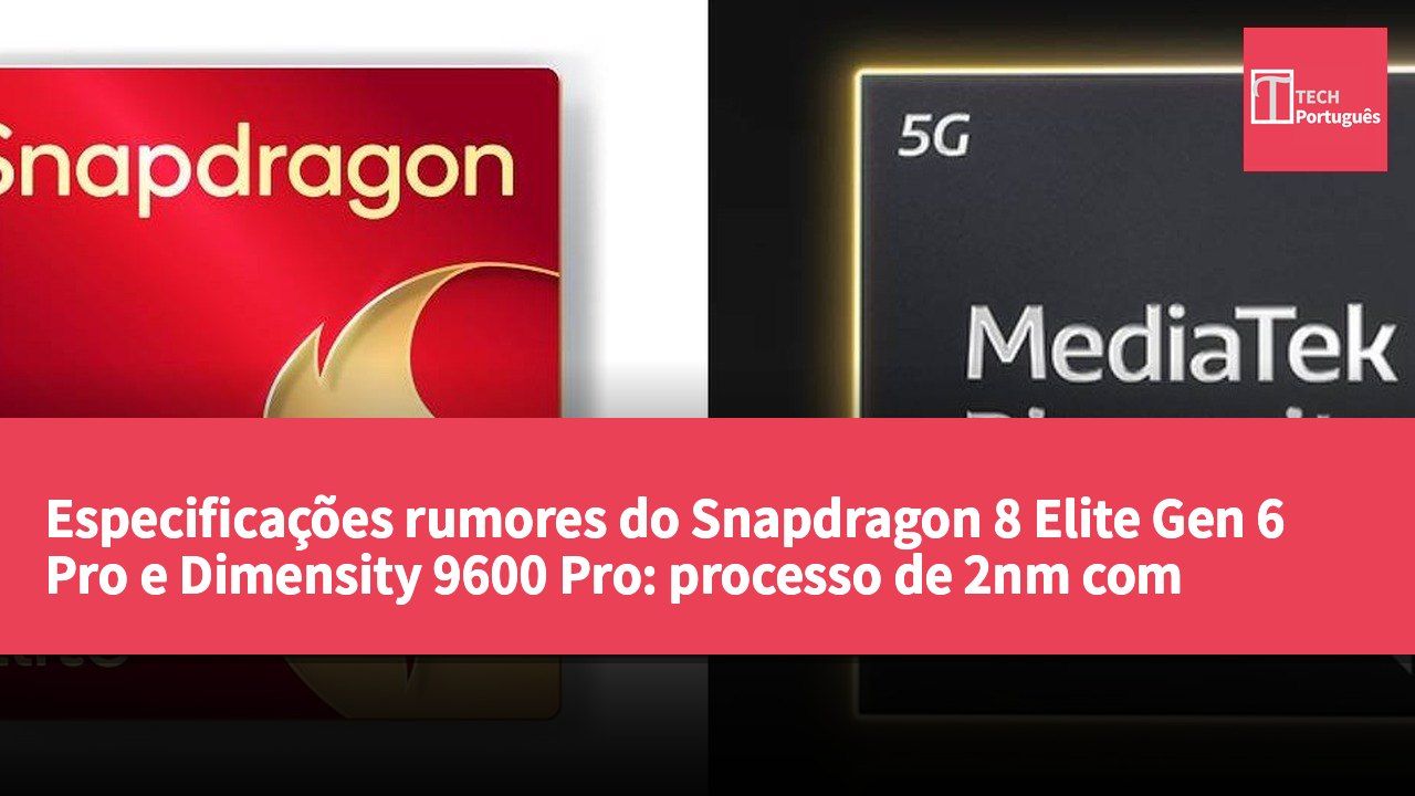 Especificações rumores do Snapdragon 8 Elite Gen 6 Pro e Dimensity 9600 Pro: processo de 2nm com frequência de núcleo de 5GHz