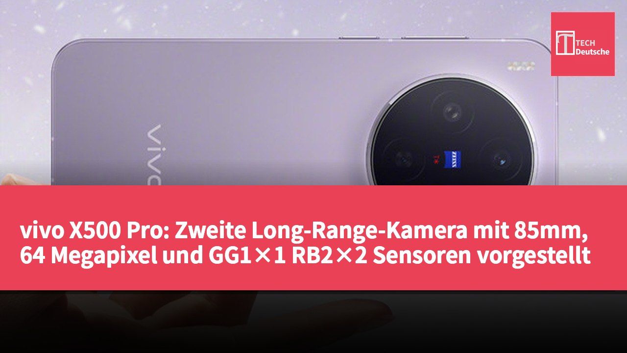 vivo X500 Pro: Zweite Long-Range-Kamera mit 85mm, 64 Megapixel und GG1×1 RB2×2 Sensoren vorgestellt