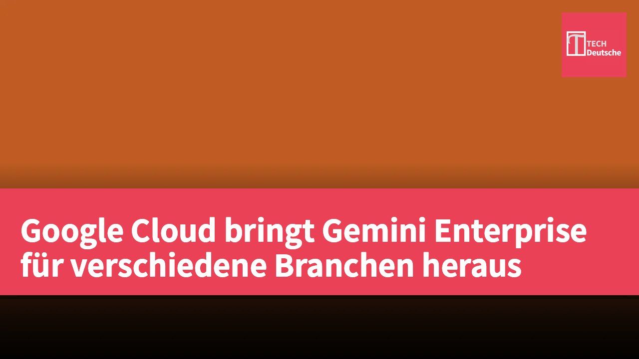 Google Cloud bringt Gemini Enterprise für verschiedene Branchen heraus