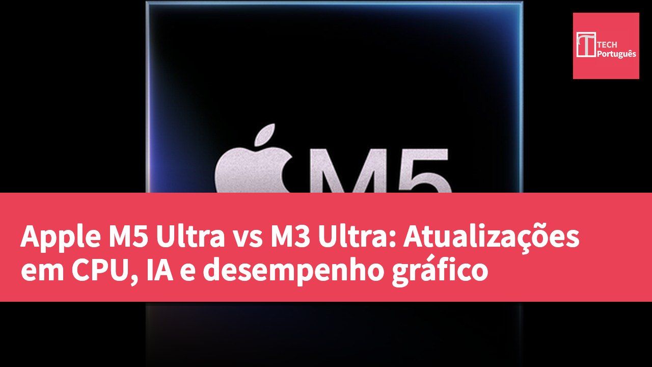Apple M5 Ultra vs M3 Ultra: Atualizações em CPU, IA e desempenho gráfico