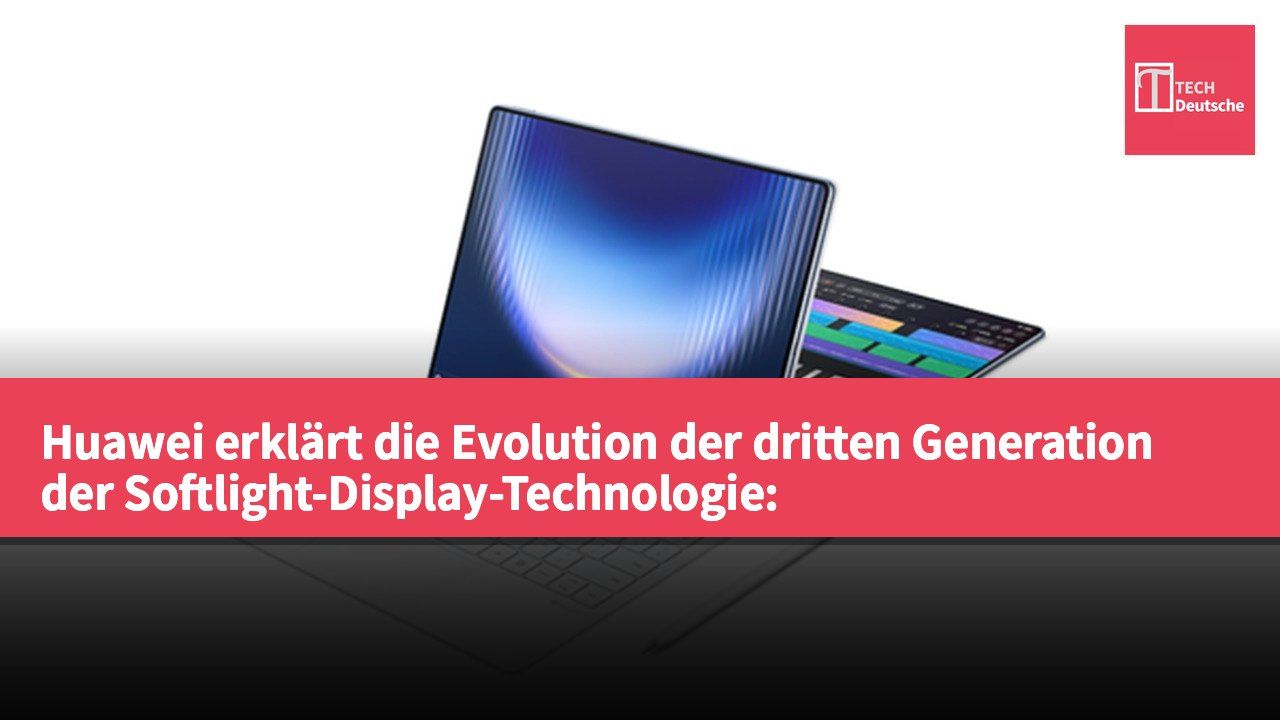 Huawei erklärt die Evolution der dritten Generation der Softlight-Display-Technologie: Doppelschichtlösung zur Behebung von Flimmerproblemen