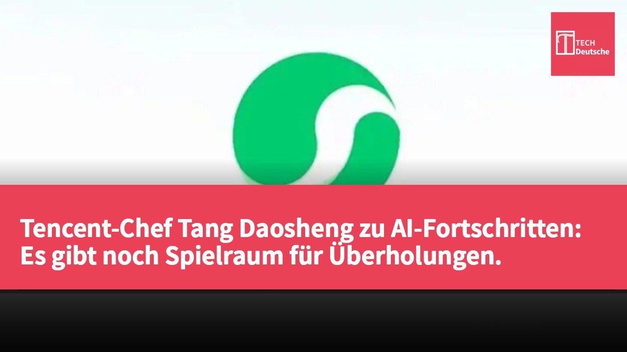 Tencent-Chef Tang Daosheng zu AI-Fortschritten: Es gibt noch Spielraum für Überholungen.