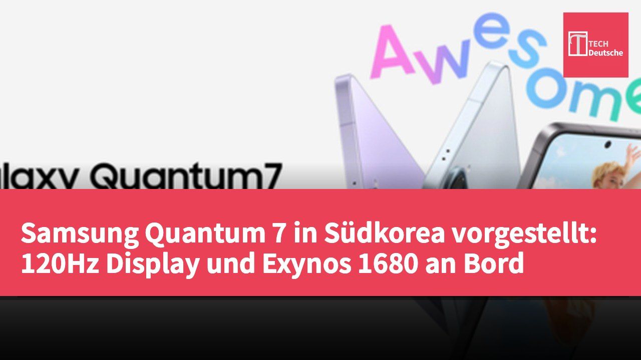 Samsung Quantum 7 in Südkorea vorgestellt: 120Hz Display und Exynos 1680 an Bord