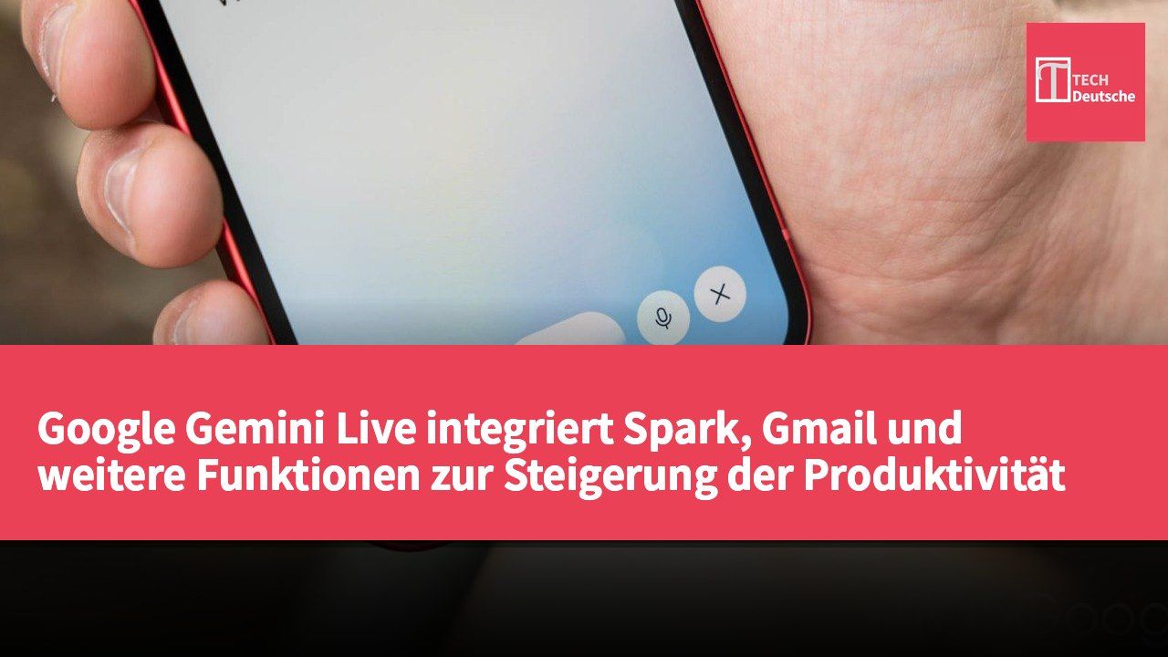 Google Gemini Live integriert Spark, Gmail und weitere Funktionen zur Steigerung der Produktivität über verschiedene Tools hinweg.