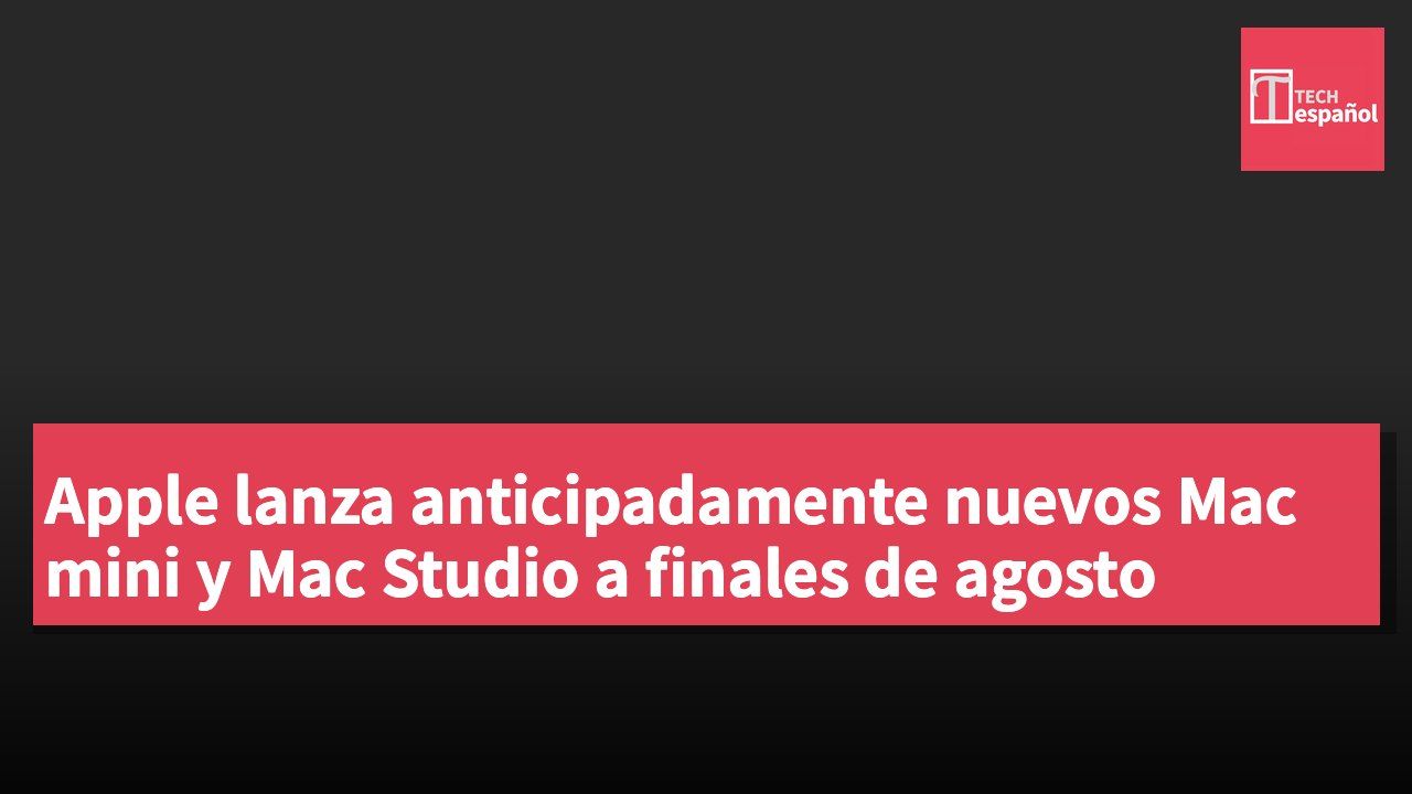 Apple lanza anticipadamente nuevos Mac mini y Mac Studio a finales de agosto