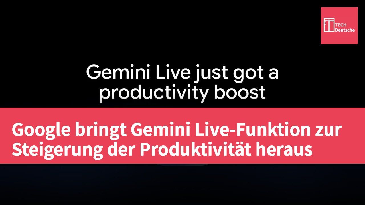 Google bringt Gemini Live-Funktion zur Steigerung der Produktivität heraus