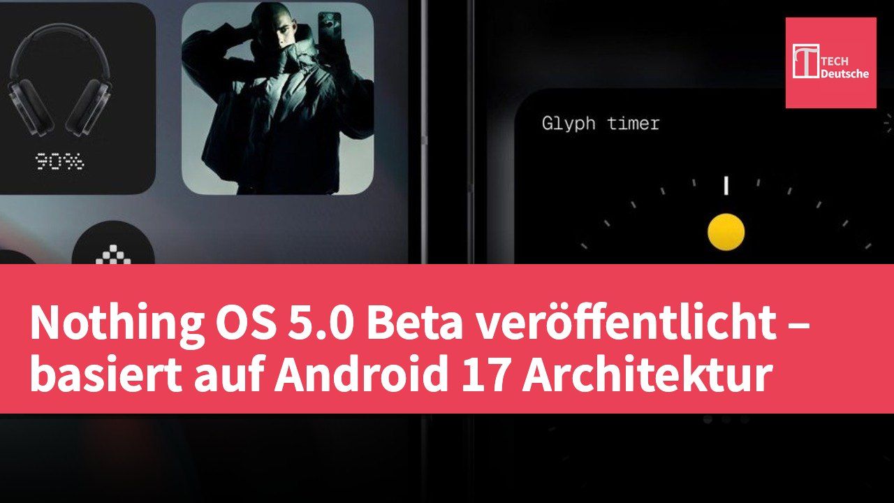 Nothing OS 5.0 Beta veröffentlicht – basiert auf Android 17 Architektur
