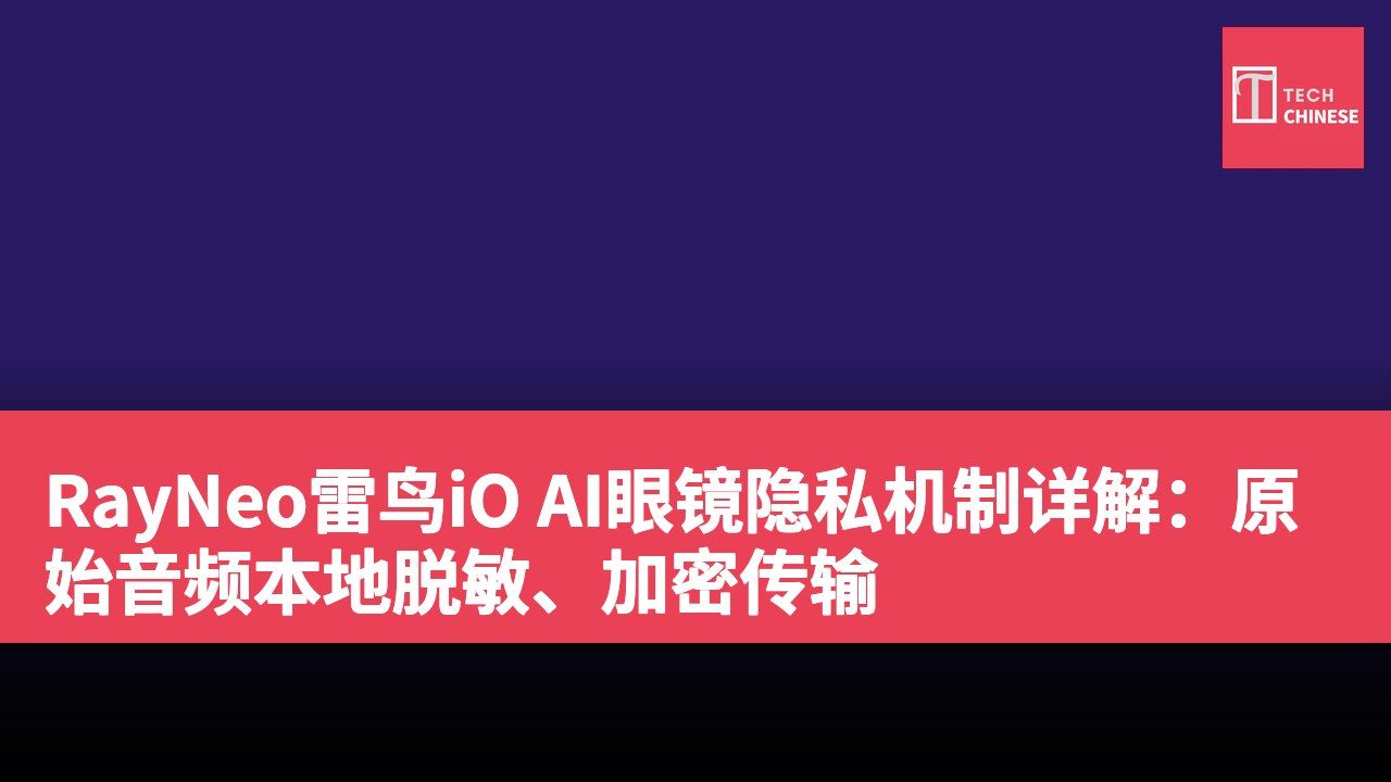 RayNeo雷鸟iO AI眼镜隐私机制详解:原始音频本地脱敏、加密传输