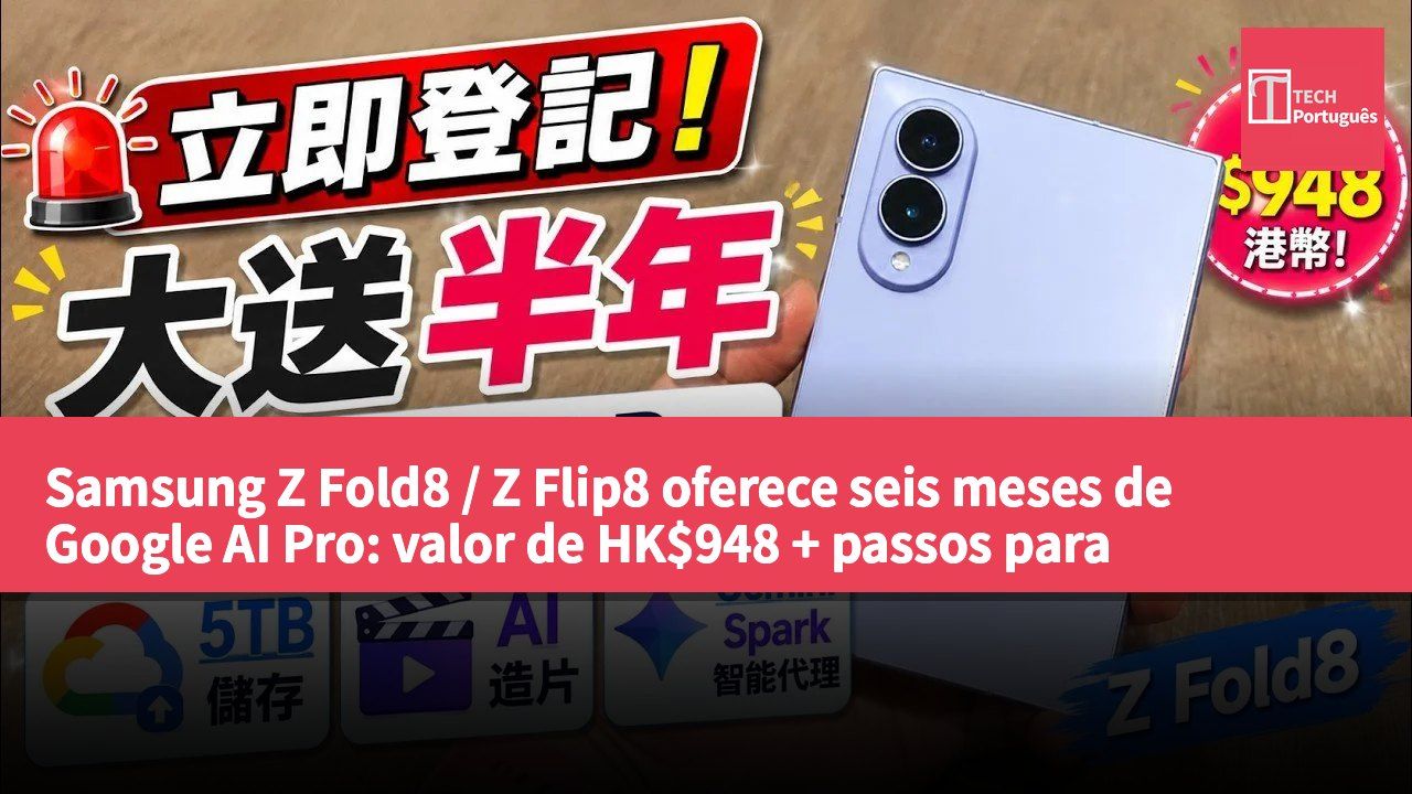 Samsung Z Fold8 / Z Flip8 oferece seis meses de Google AI Pro: valor de HK$948 + passos para activação + melhores momentos para activar