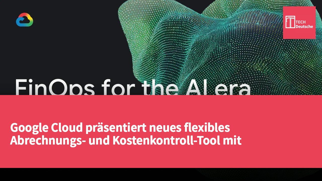 Google Cloud präsentiert neues flexibles Abrechnungs- und Kostenkontroll-Tool mit Unterstützung für AI-Agenten