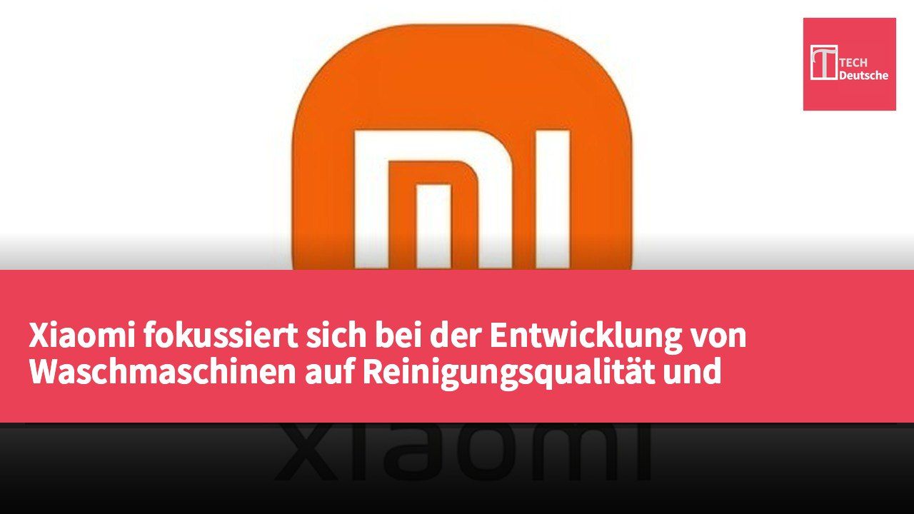 Xiaomi fokussiert sich bei der Entwicklung von Waschmaschinen auf Reinigungsqualität und Schuhschutz