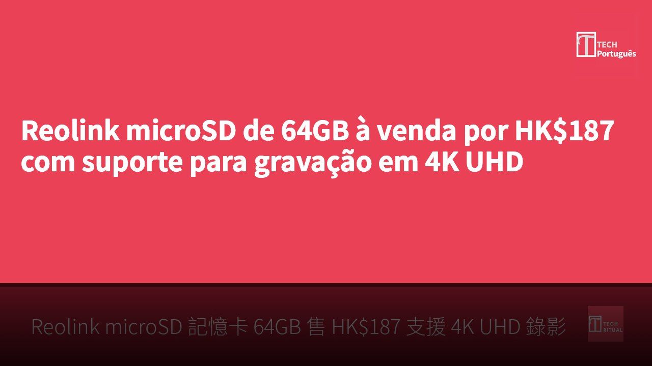 Reolink microSD de 64GB à venda por HK$187 com suporte para gravação em 4K UHD