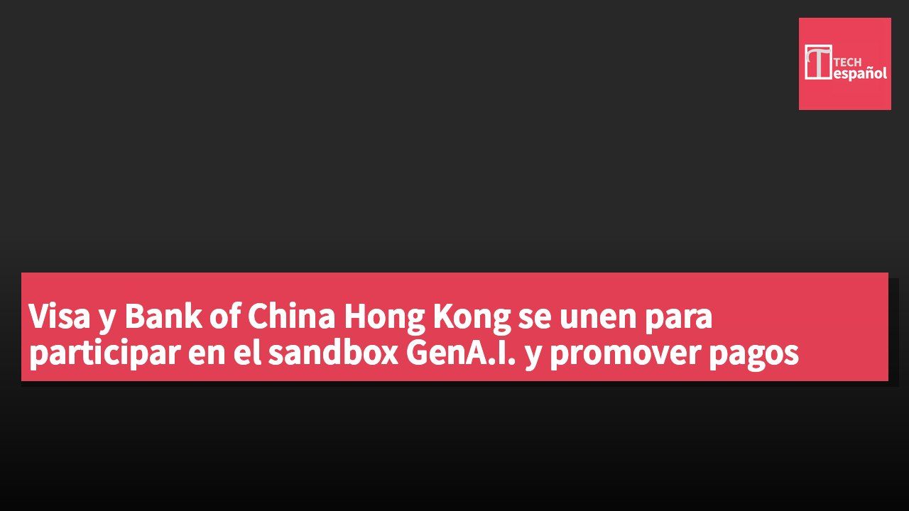 Visa y Bank of China Hong Kong se unen para participar en el sandbox GenA.I. y promover pagos comerciales seguros mediante agentes.