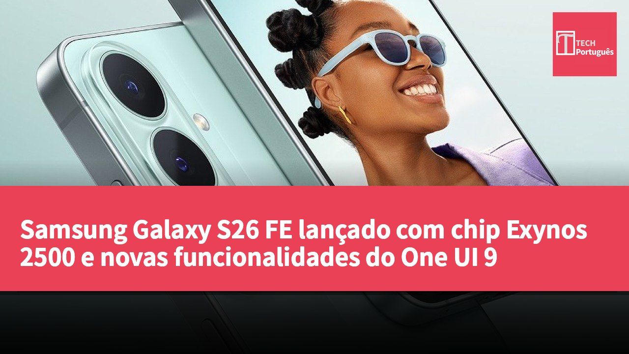 Samsung Galaxy S26 FE lançado com chip Exynos 2500 e novas funcionalidades do One UI 9