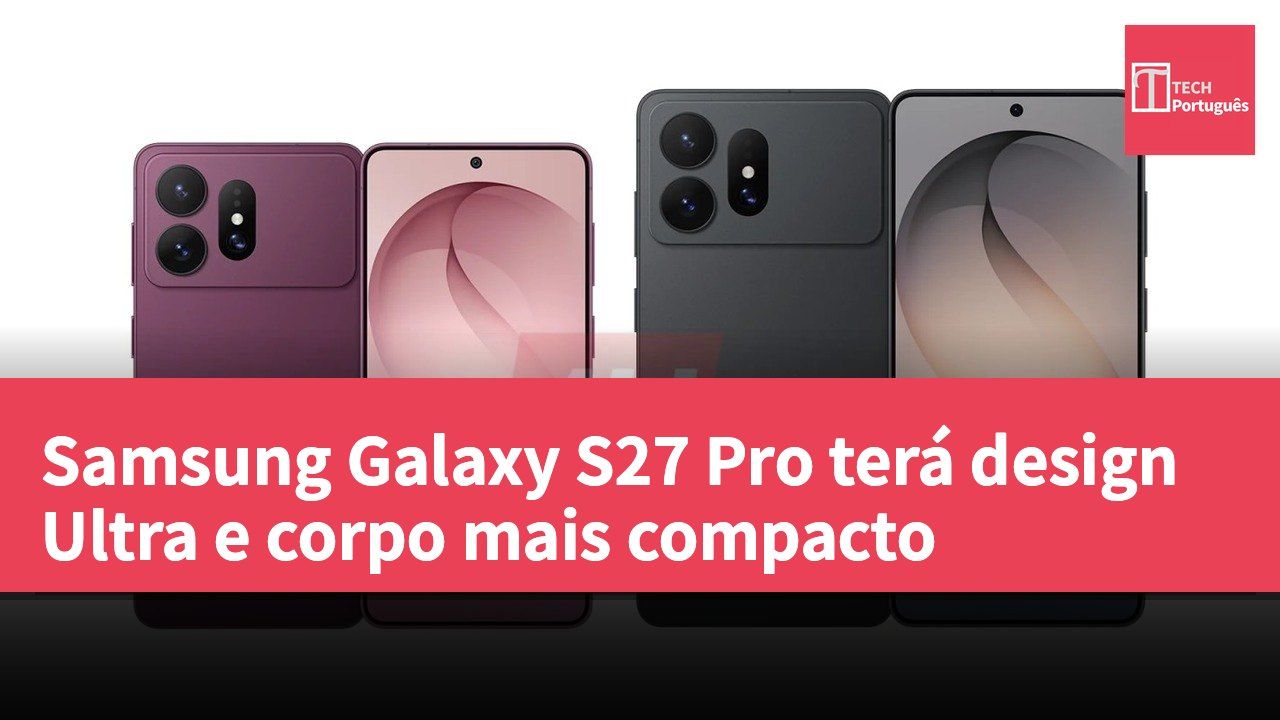 Samsung Galaxy S27 Pro terá design Ultra e corpo mais compacto