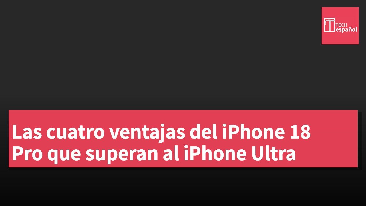 Las cuatro ventajas del iPhone 18 Pro que superan al iPhone Ultra