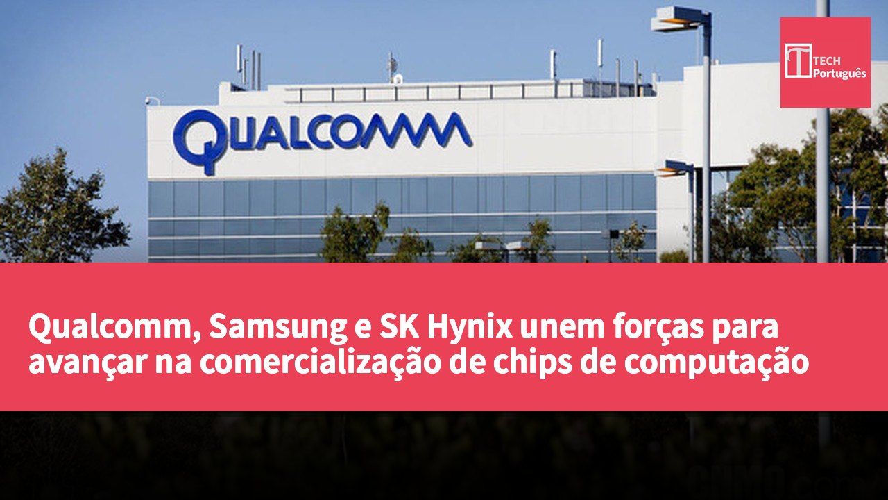 Qualcomm, Samsung e SK Hynix unem forças para avançar na comercialização de chips de computação de alta largura de banda