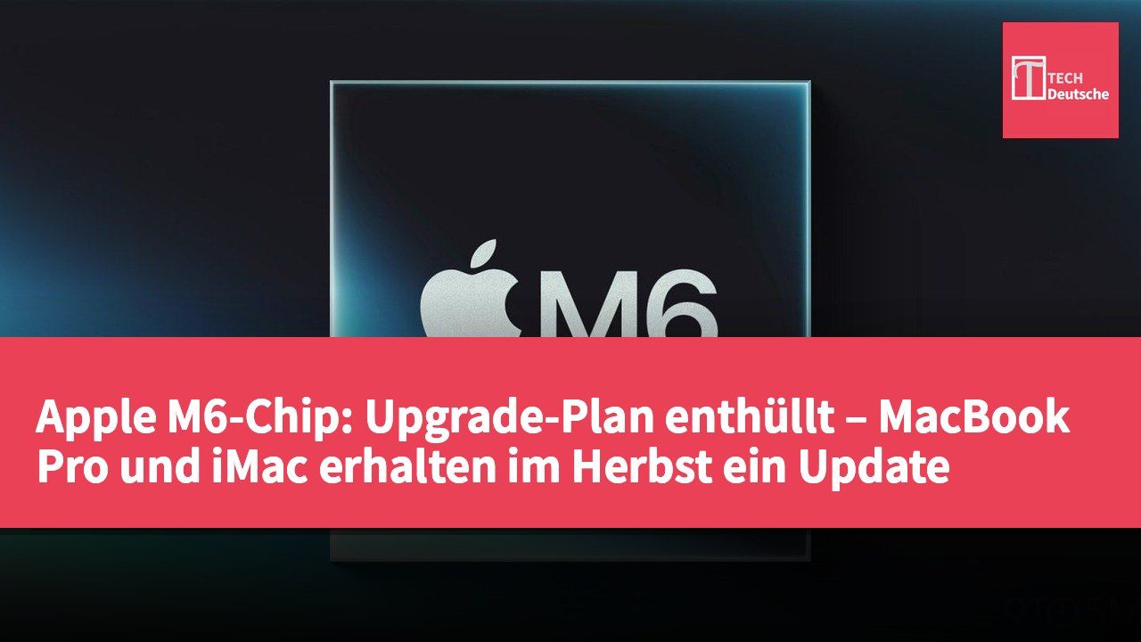 Apple M6-Chip: Upgrade-Plan enthüllt – MacBook Pro und iMac erhalten im Herbst ein Update