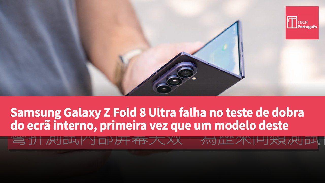 Samsung Galaxy Z Fold 8 Ultra falha no teste de dobra do ecrã interno, primeira vez que um modelo deste tipo "quebra"