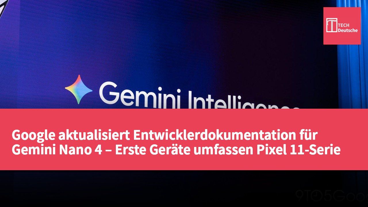Google aktualisiert Entwicklerdokumentation für Gemini Nano 4 – Erste Geräte umfassen Pixel 11-Serie und Samsung Galaxy Z-Serie