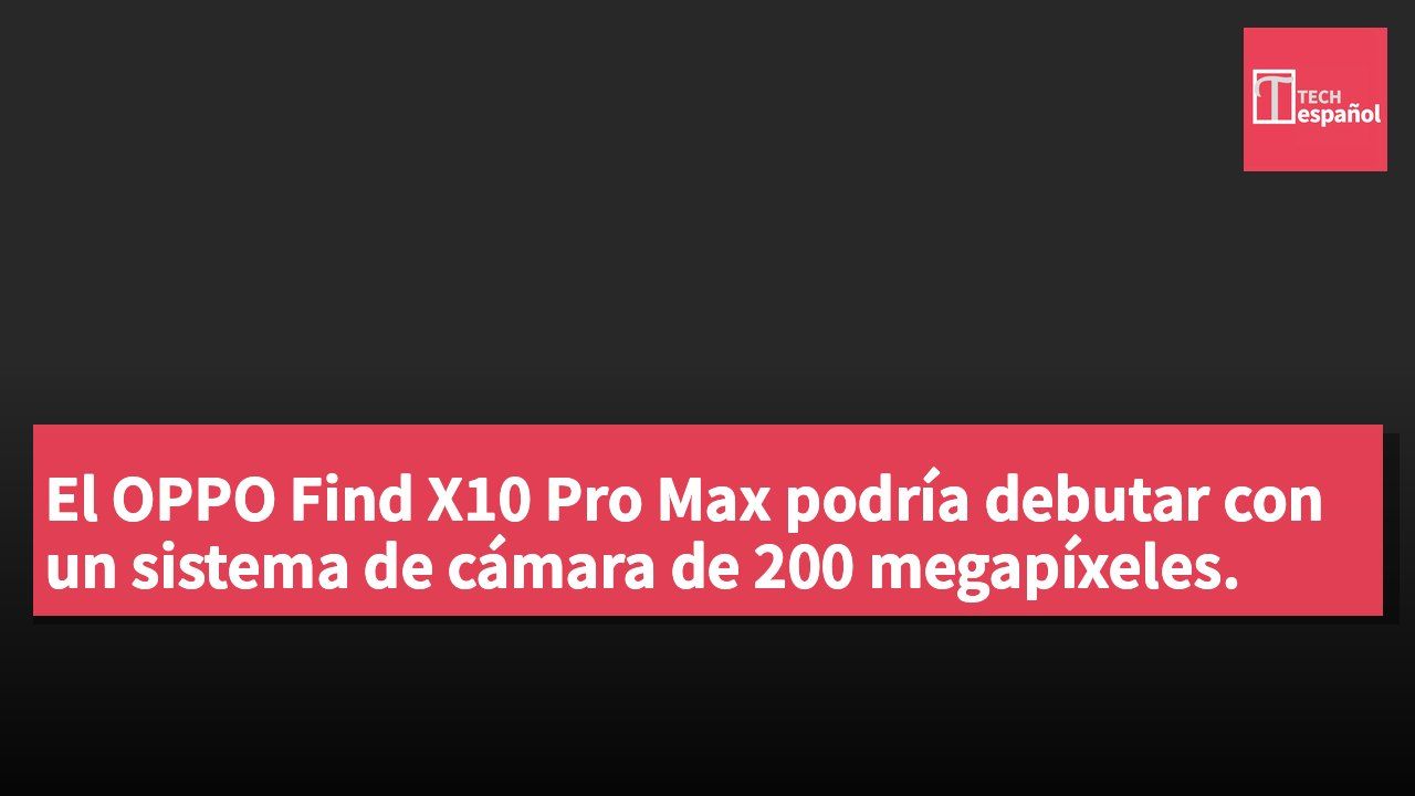 El OPPO Find X10 Pro Max podría debutar con un sistema de cámara de 200 megapíxeles.
