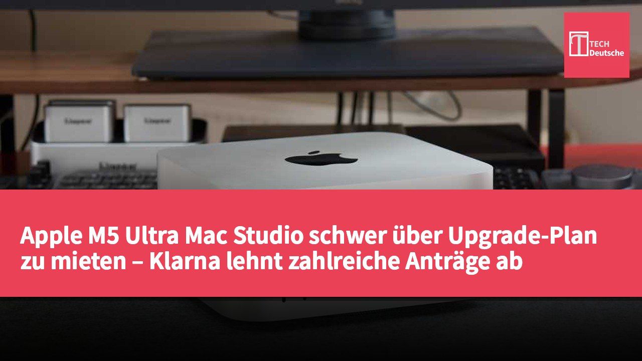 Apple M5 Ultra Mac Studio schwer über Upgrade-Plan zu mieten – Klarna lehnt zahlreiche Anträge ab