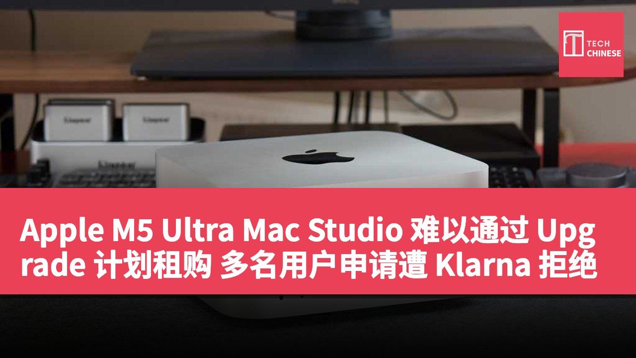 Apple M5 Ultra Mac Studio 难以通过 Upgrade 计划租购 多名用户申请遭 Klarna 拒绝