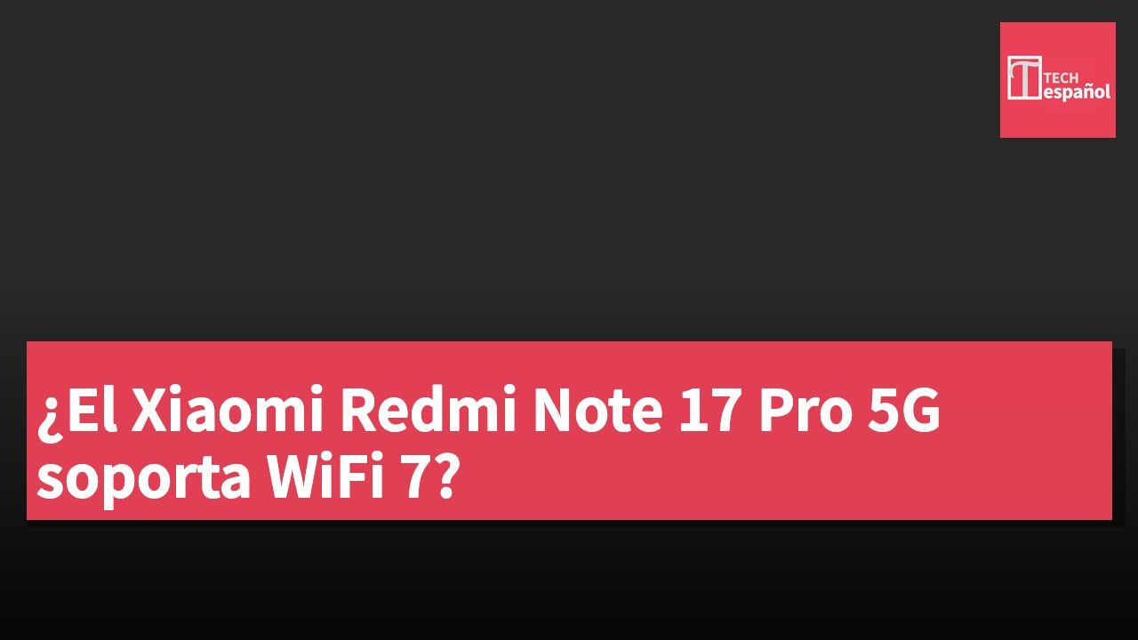 ¿El Xiaomi Redmi Note 17 Pro 5G soporta WiFi 7?