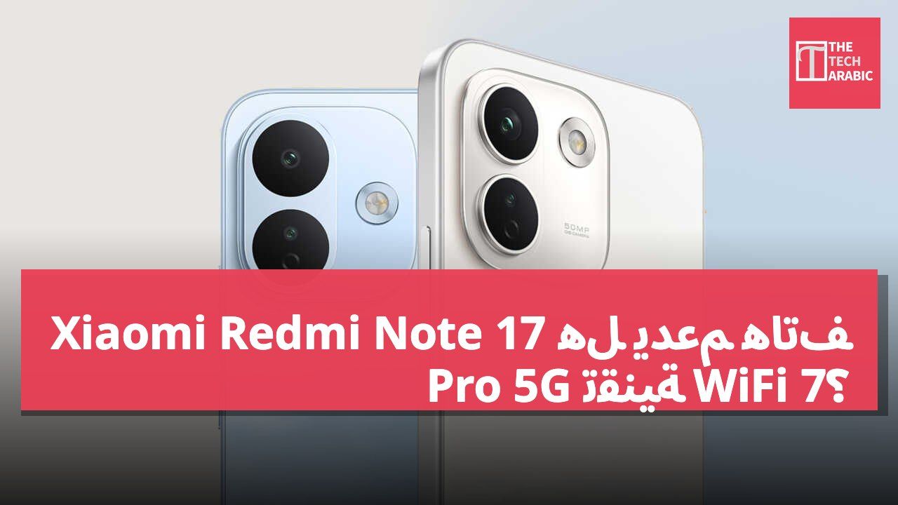 هل يدعم هاتف Xiaomi Redmi Note 17 Pro 5G تقنية WiFi 7؟
