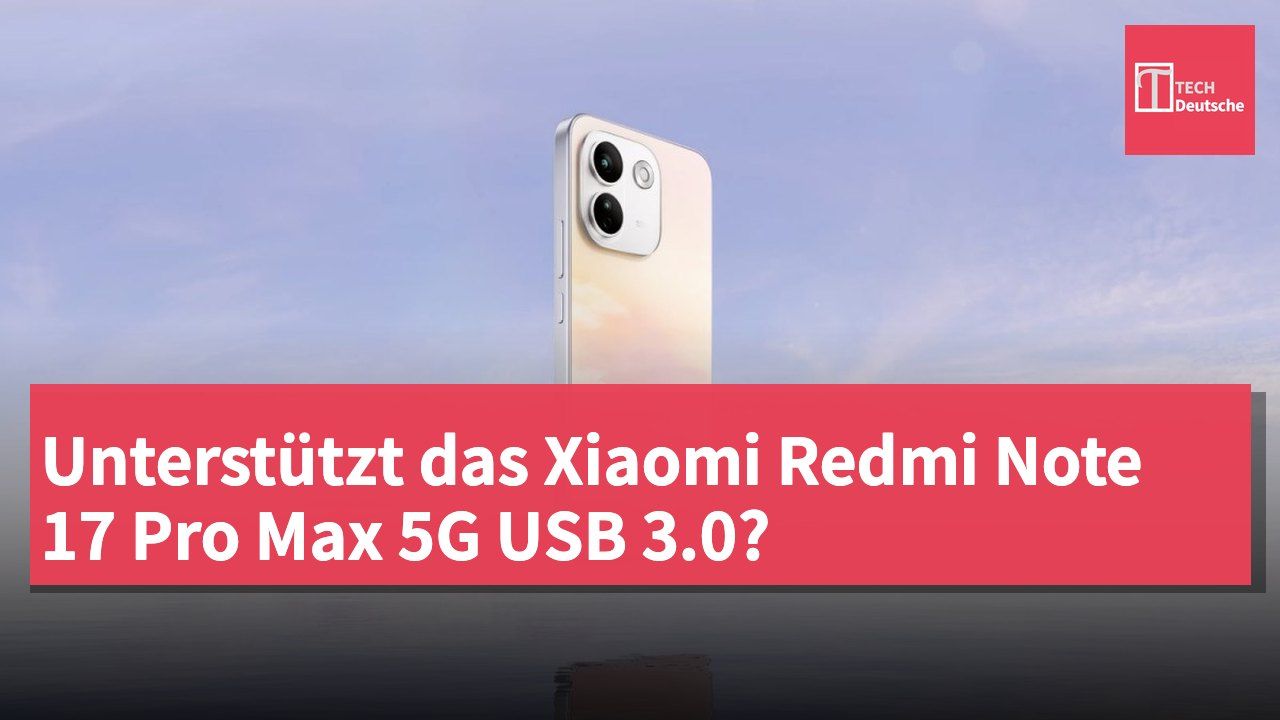 Unterstützt das Xiaomi Redmi Note 17 Pro Max 5G USB 3.0?
