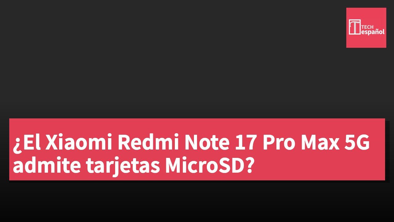 ¿El Xiaomi Redmi Note 17 Pro Max 5G admite tarjetas MicroSD?