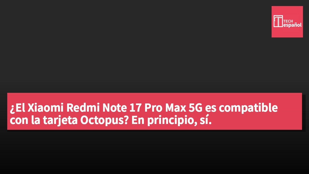 ¿El Xiaomi Redmi Note 17 Pro Max 5G es compatible con la tarjeta Octopus? En principio, sí.