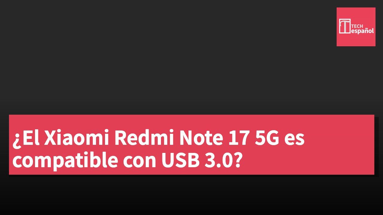 ¿El Xiaomi Redmi Note 17 5G es compatible con USB 3.0?
