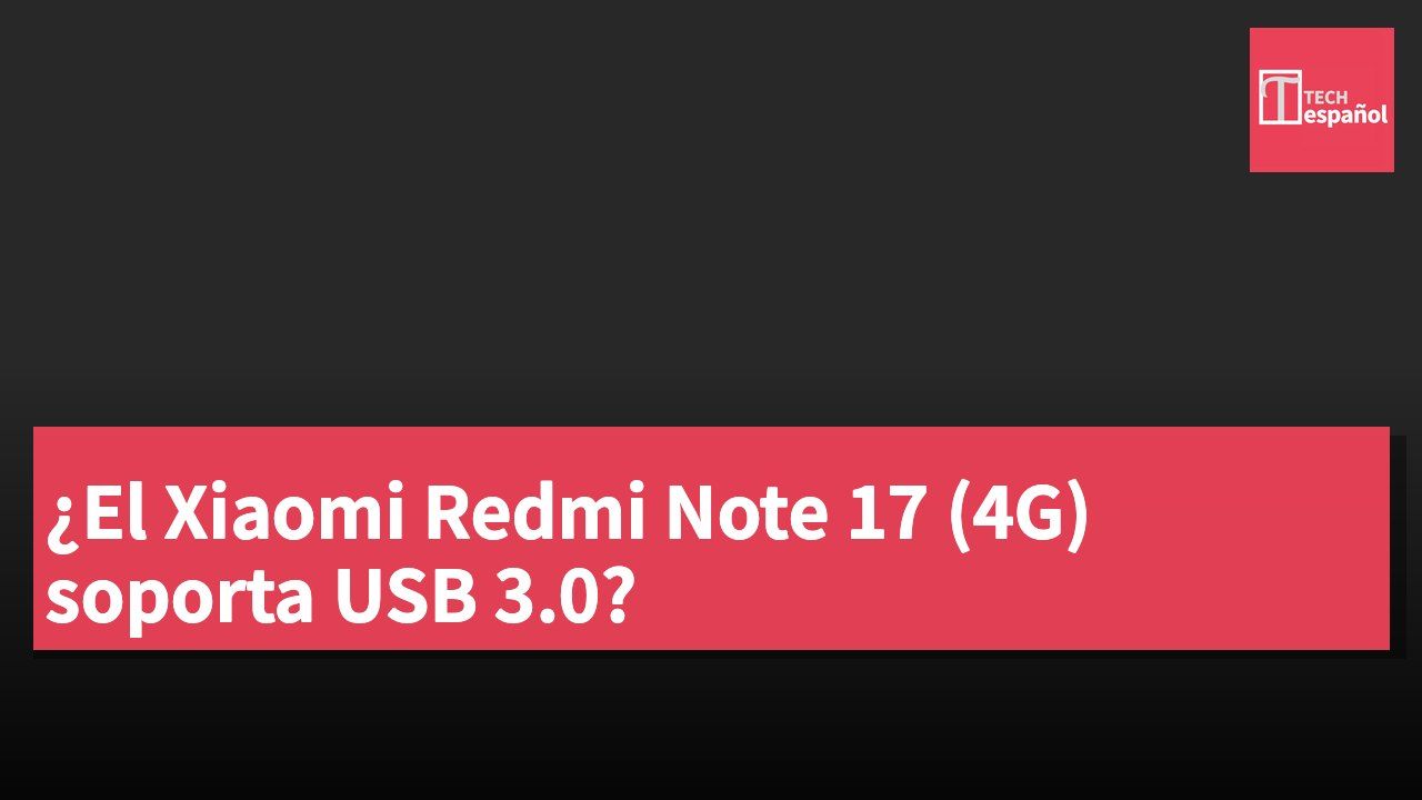 ¿El Xiaomi Redmi Note 17 (4G) soporta USB 3.0?