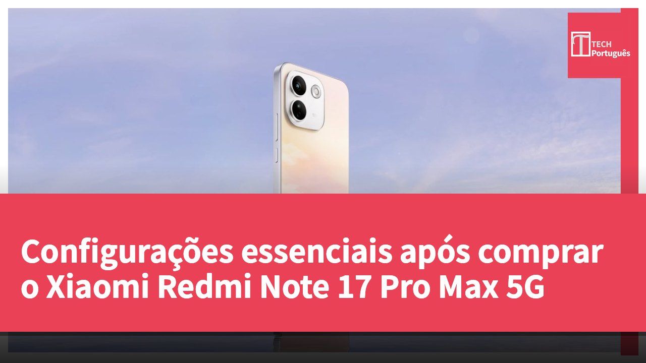 Configurações essenciais após comprar o Xiaomi Redmi Note 17 Pro Max 5G