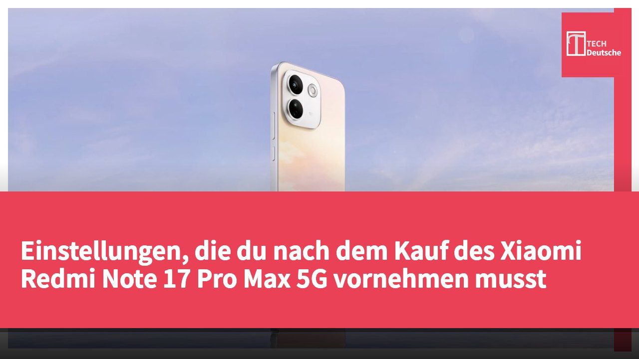 Einstellungen, die du nach dem Kauf des Xiaomi Redmi Note 17 Pro Max 5G vornehmen musst