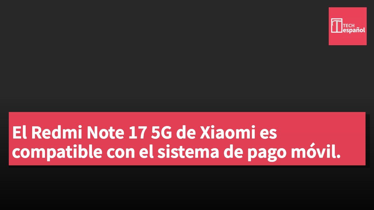 El Redmi Note 17 5G de Xiaomi es compatible con el sistema de pago móvil.