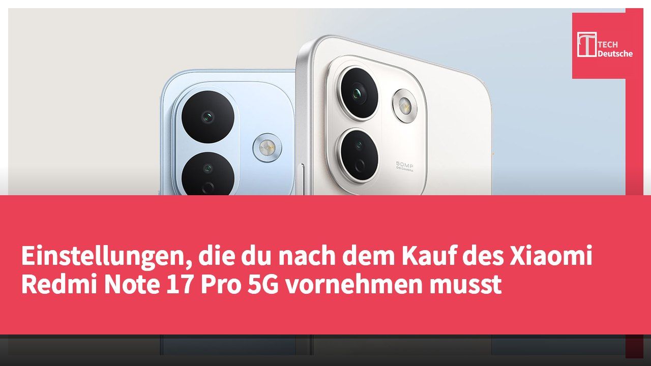 Einstellungen, die du nach dem Kauf des Xiaomi Redmi Note 17 Pro 5G vornehmen musst
