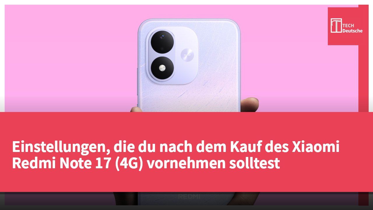 Einstellungen, die du nach dem Kauf des Xiaomi Redmi Note 17 (4G) vornehmen solltest