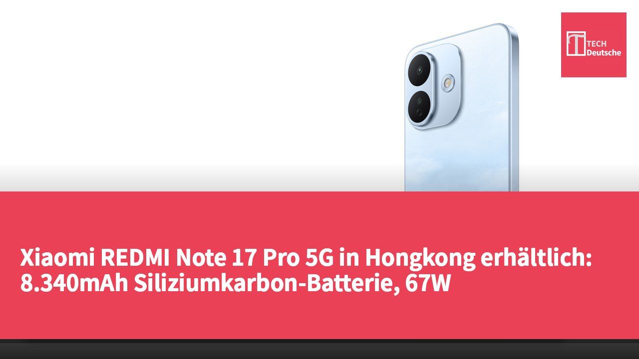 Xiaomi REDMI Note 17 Pro 5G in Hongkong erhältlich: 8.340mAh Siliziumkarbon-Batterie, 67W Schnellladung, IP68 wasserdicht, ab HK$2.499