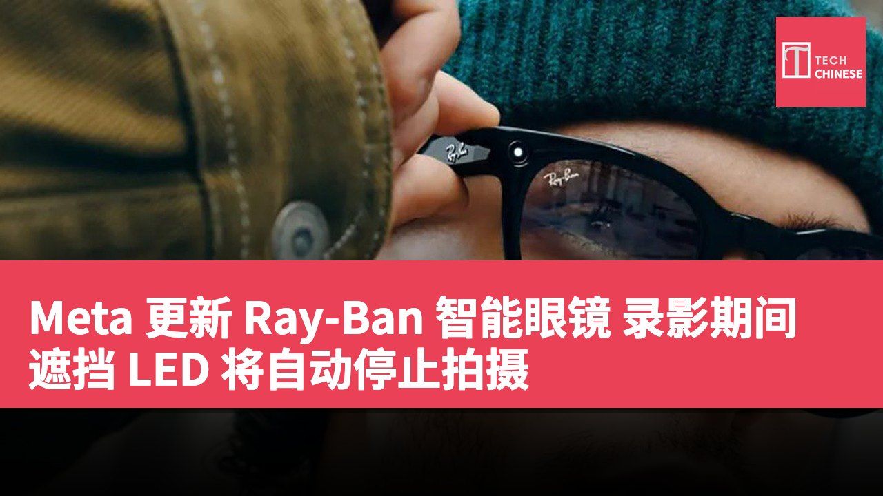 Meta 更新 Ray-Ban 智能眼镜 录影期间遮挡 LED 将自动停止拍摄