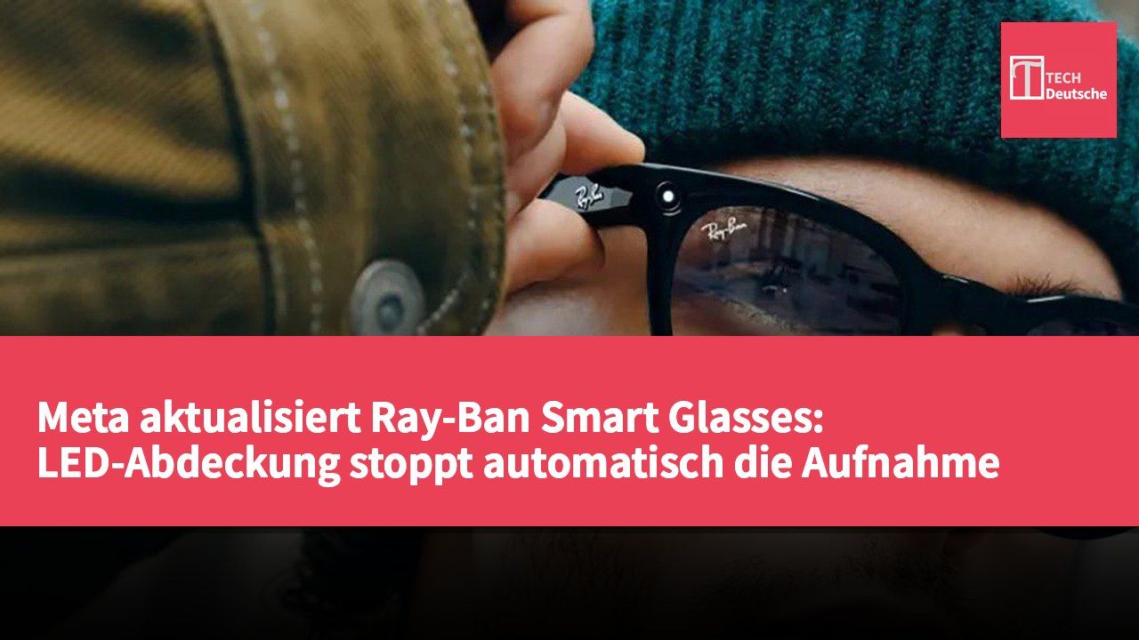 Meta aktualisiert Ray-Ban Smart Glasses: LED-Abdeckung stoppt automatisch die Aufnahme