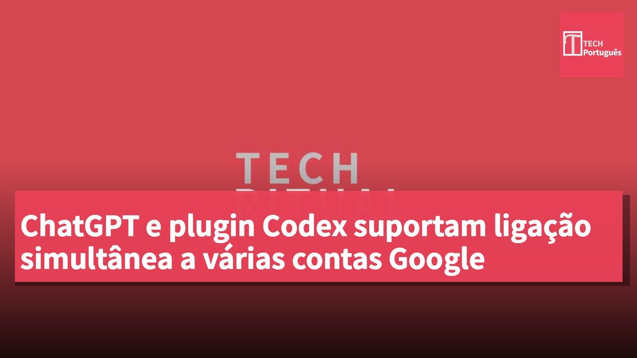 ChatGPT e plugin Codex suportam ligação simultânea a várias contas Google