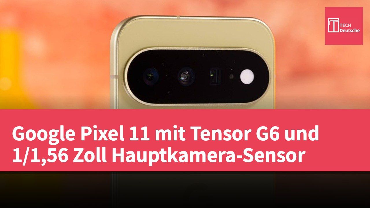 Google Pixel 11 mit Tensor G6 und 1/1,56 Zoll Hauptkamera-Sensor