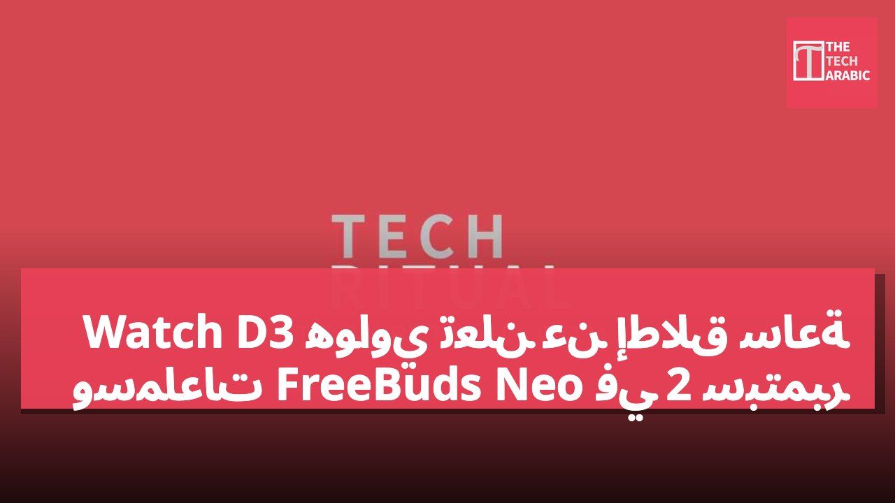 هواوي تعلن عن إطلاق ساعة Watch D3 وسماعات FreeBuds Neo في 2 سبتمبر