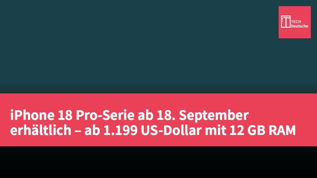 iPhone 18 Pro-Serie ab 18. September erhältlich – ab 1.199 US-Dollar mit 12 GB RAM