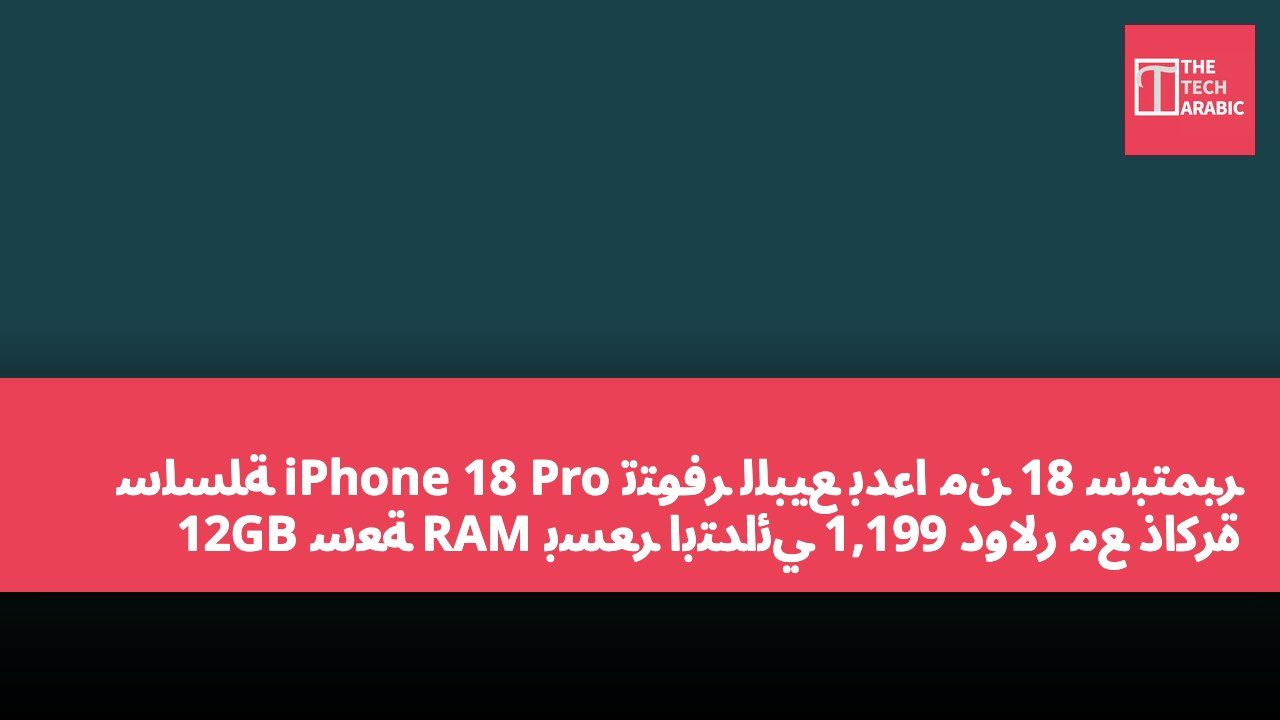 سلسلة iPhone 18 Pro تتوفر للبيع بدءًا من 18 سبتمبر بسعر ابتدائي 1,199 دولار مع ذاكرة RAM سعة 12GB