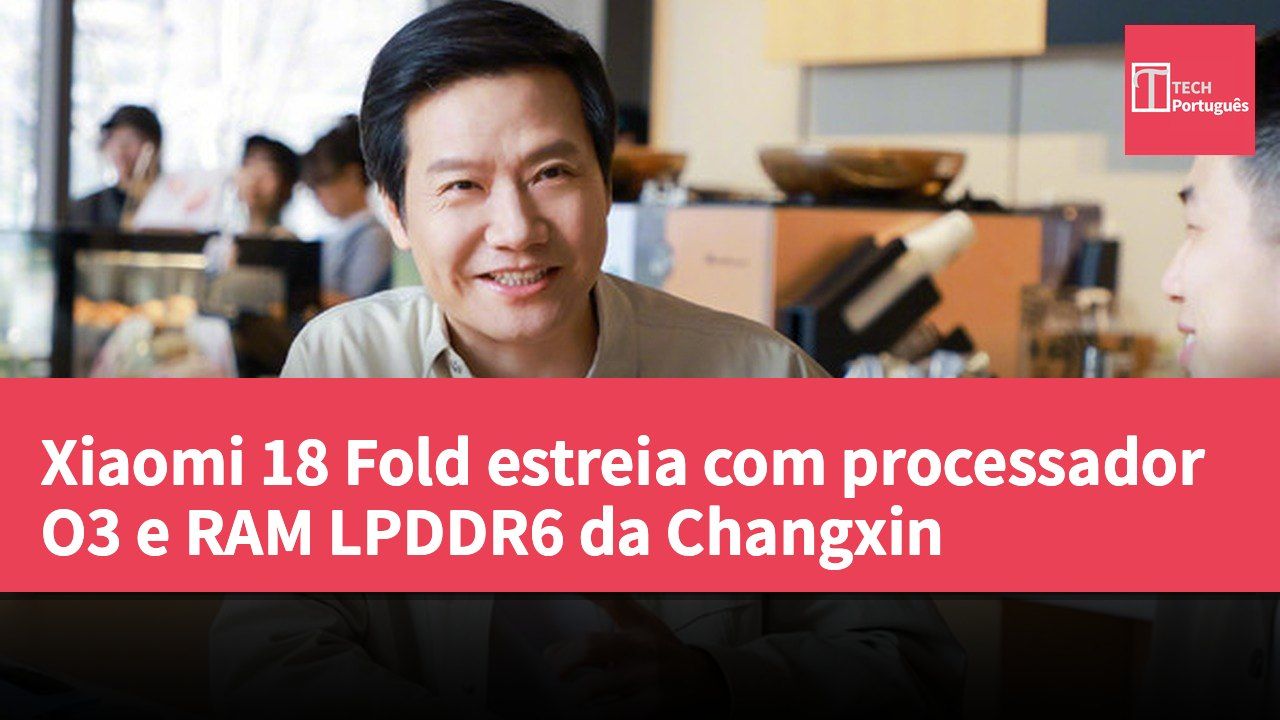 Xiaomi 18 Fold estreia com processador O3 e RAM LPDDR6 da Changxin