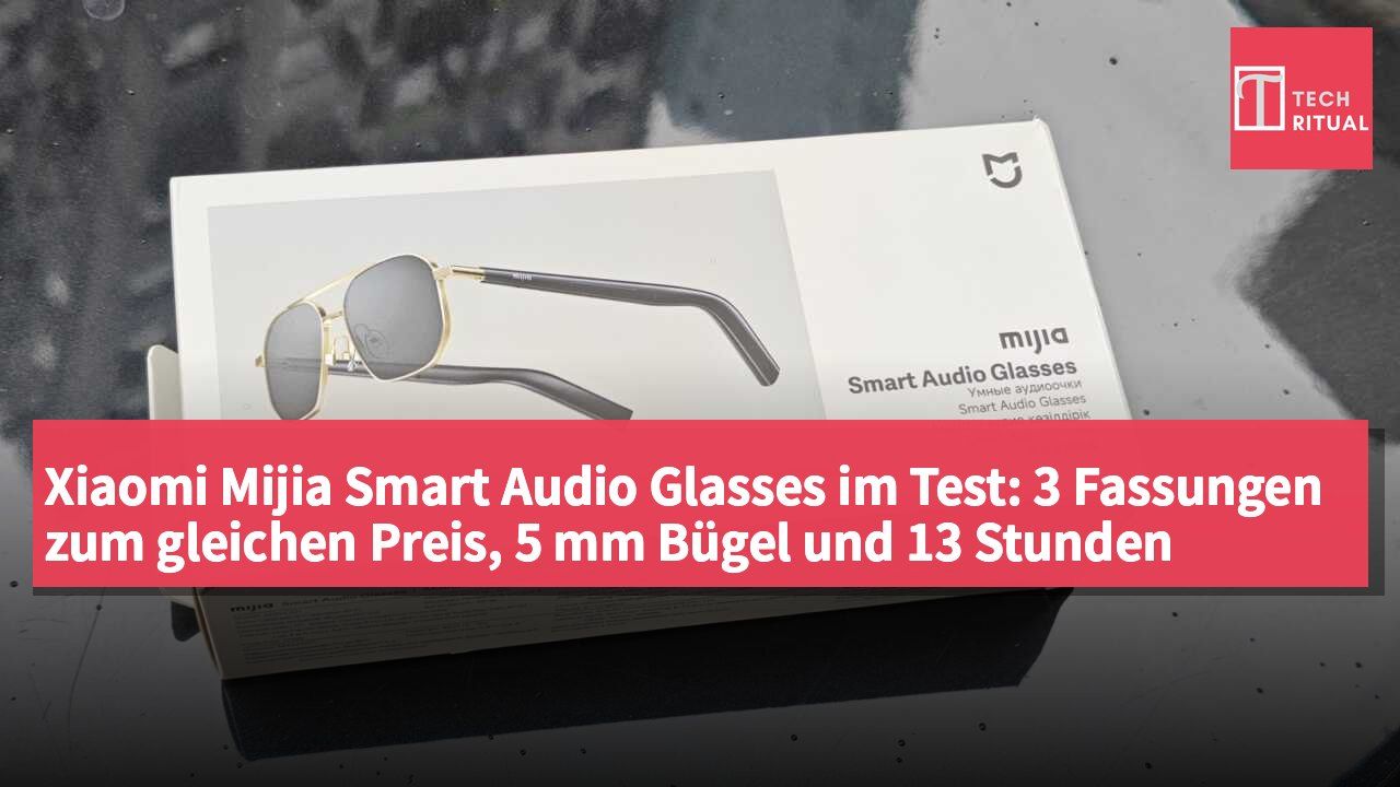 Xiaomi Mijia Smart Audio Glasses im Test: 3 Fassungen zum gleichen Preis, 5 mm Bügel und 13 Stunden Akkulaufzeit