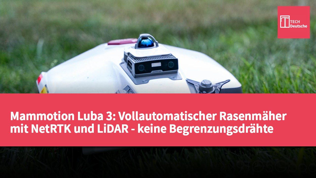 Mammotion Luba 3: Vollautomatischer Rasenmäher mit NetRTK und LiDAR - keine Begrenzungsdrähte erforderlich